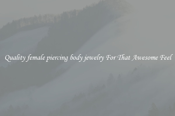 Quality female piercing body jewelry For That Awesome Feel