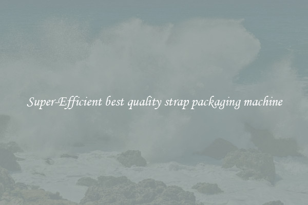 Super-Efficient best quality strap packaging machine