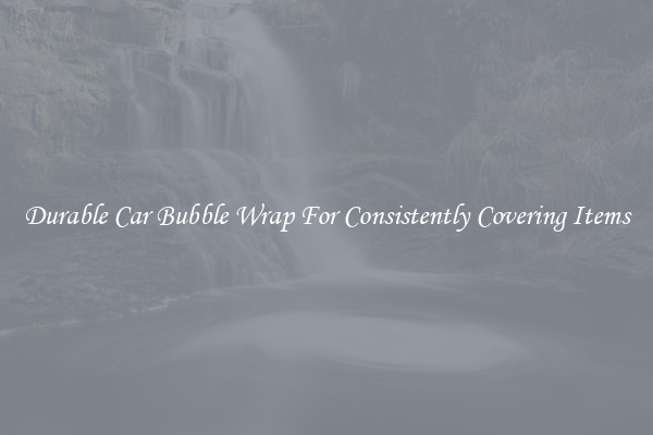 Durable Car Bubble Wrap For Consistently Covering Items