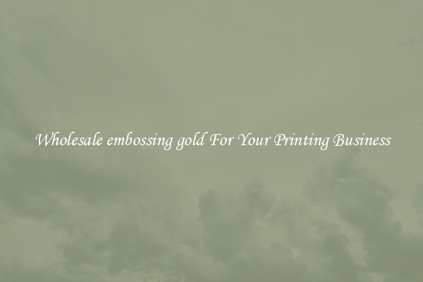 Wholesale embossing gold For Your Printing Business
