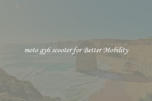 moto gy6 scooter for Better Mobility