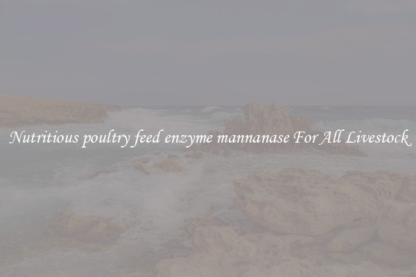 Nutritious poultry feed enzyme mannanase For All Livestock
