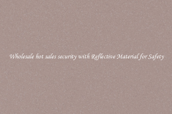 Wholesale hot sales security with Reflective Material for Safety