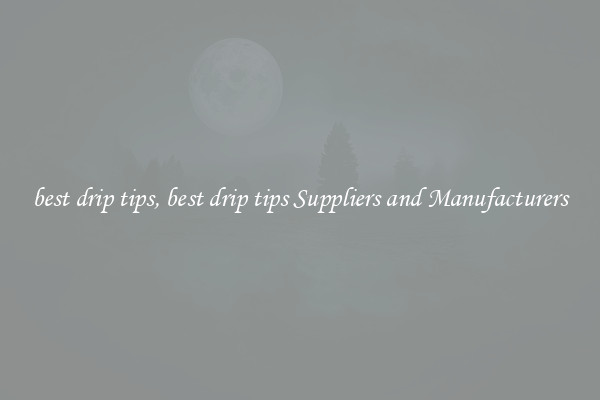 best drip tips, best drip tips Suppliers and Manufacturers