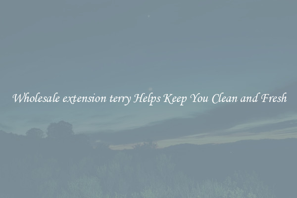 Wholesale extension terry Helps Keep You Clean and Fresh