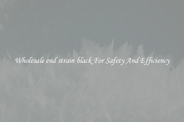 Wholesale end strain black For Safety And Efficiency