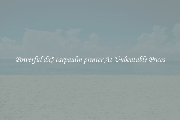 Powerful dx5 tarpaulin printer At Unbeatable Prices