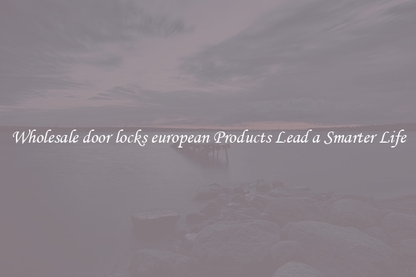 Wholesale door locks european Products Lead a Smarter Life