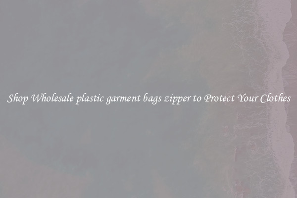 Shop Wholesale plastic garment bags zipper to Protect Your Clothes