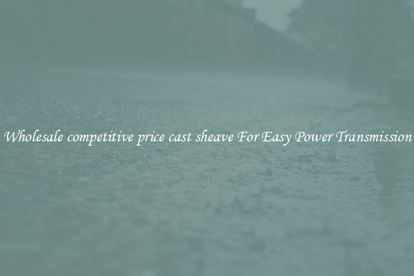 Wholesale competitive price cast sheave For Easy Power Transmission