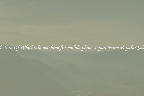 Selection Of Wholesale machine for mobile phone repair From Popular Sellers