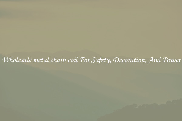 Wholesale metal chain coil For Safety, Decoration, And Power