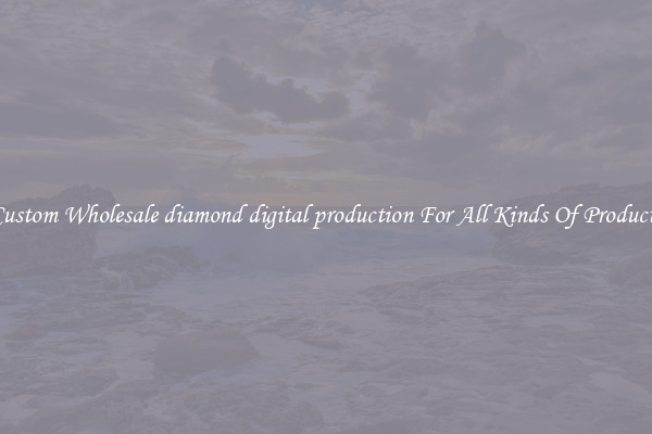 Custom Wholesale diamond digital production For All Kinds Of Products