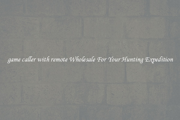 game caller with remote Wholesale For Your Hunting Expedition