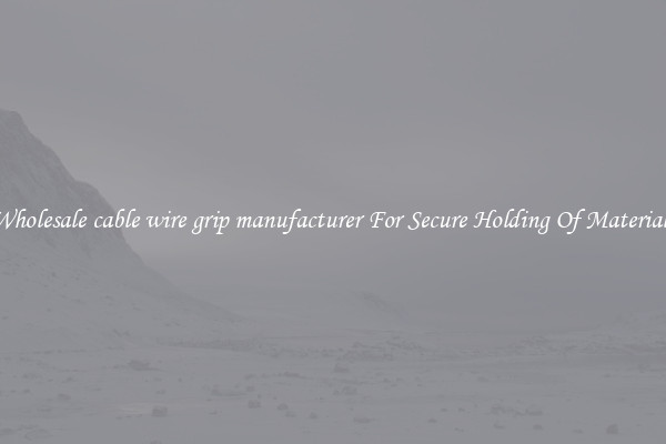 Wholesale cable wire grip manufacturer For Secure Holding Of Materials