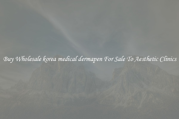Buy Wholesale korea medical dermapen For Sale To Aesthetic Clinics