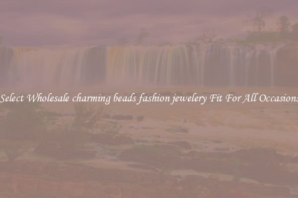 Select Wholesale charming beads fashion jewelery Fit For All Occasions