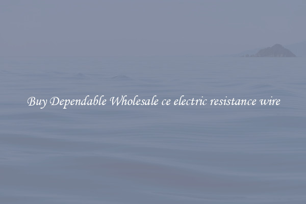 Buy Dependable Wholesale ce electric resistance wire