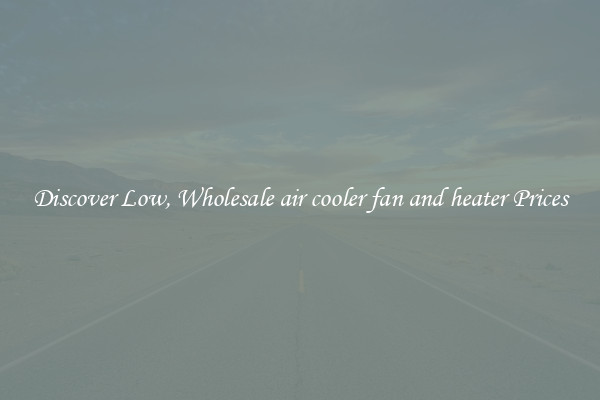 Discover Low, Wholesale air cooler fan and heater Prices