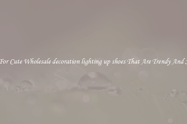 Shop For Cute Wholesale decoration lighting up shoes That Are Trendy And Stylish