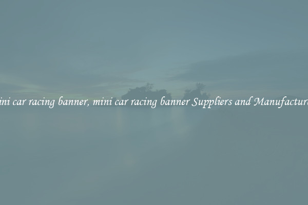 mini car racing banner, mini car racing banner Suppliers and Manufacturers