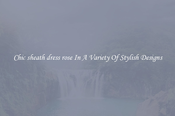 Chic sheath dress rose In A Variety Of Stylish Designs