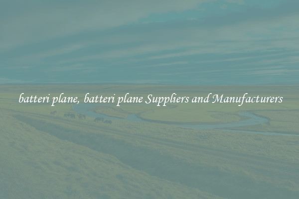 batteri plane, batteri plane Suppliers and Manufacturers