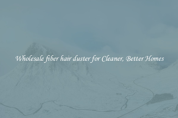 Wholesale fiber hair duster for Cleaner, Better Homes