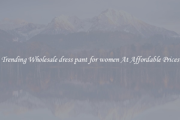 Trending Wholesale dress pant for women At Affordable Prices