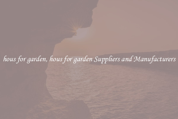 hous for garden, hous for garden Suppliers and Manufacturers