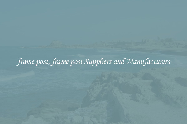 frame post, frame post Suppliers and Manufacturers