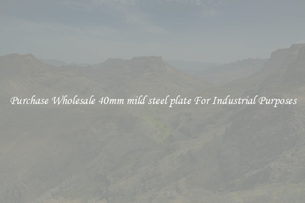 Purchase Wholesale 40mm mild steel plate For Industrial Purposes