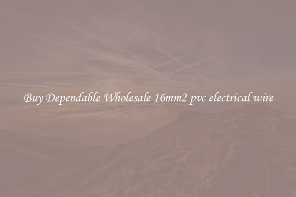 Buy Dependable Wholesale 16mm2 pvc electrical wire