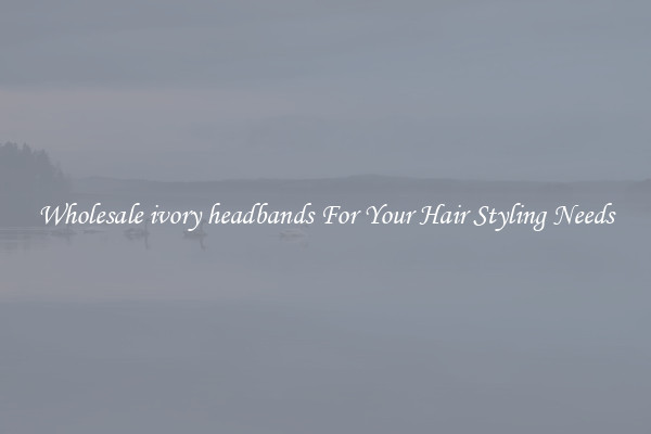 Wholesale ivory headbands For Your Hair Styling Needs