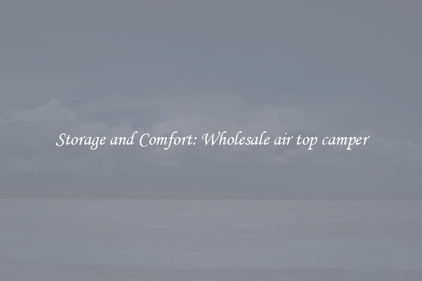 Storage and Comfort: Wholesale air top camper