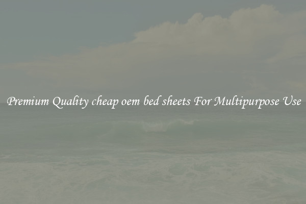 Premium Quality cheap oem bed sheets For Multipurpose Use