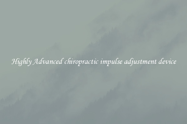 Highly Advanced chiropractic impulse adjustment device
