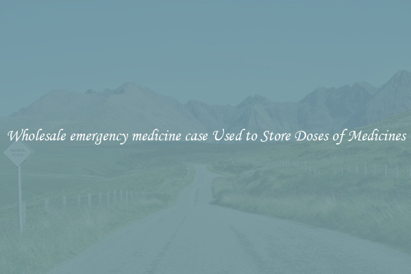 Wholesale emergency medicine case Used to Store Doses of Medicines