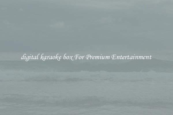 digital karaoke box For Premium Entertainment 