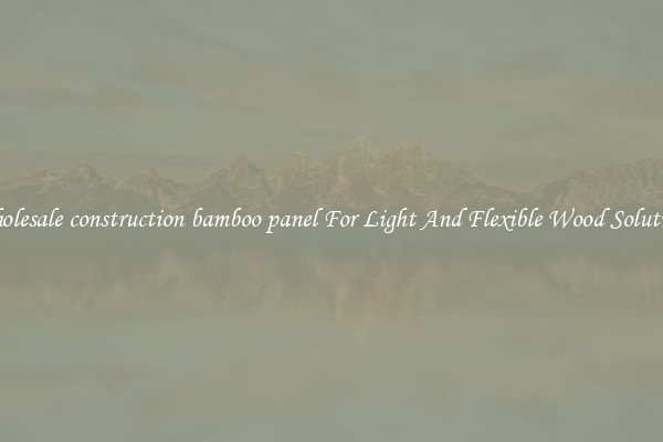 Wholesale construction bamboo panel For Light And Flexible Wood Solutions