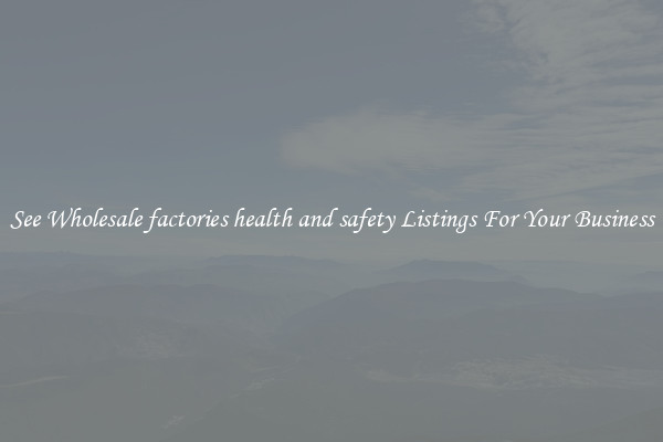See Wholesale factories health and safety Listings For Your Business