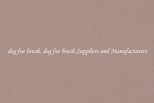 dog fur brush, dog fur brush Suppliers and Manufacturers