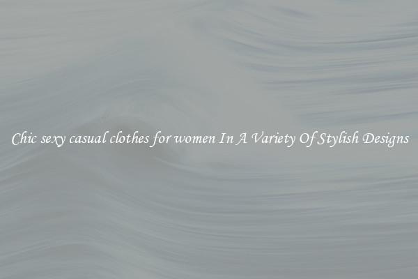 Chic sexy casual clothes for women In A Variety Of Stylish Designs