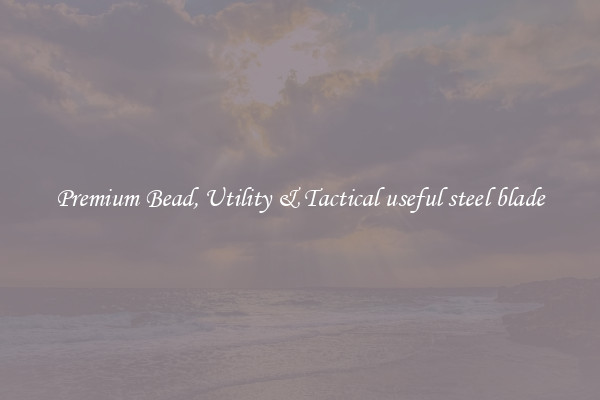 Premium Bead, Utility & Tactical useful steel blade