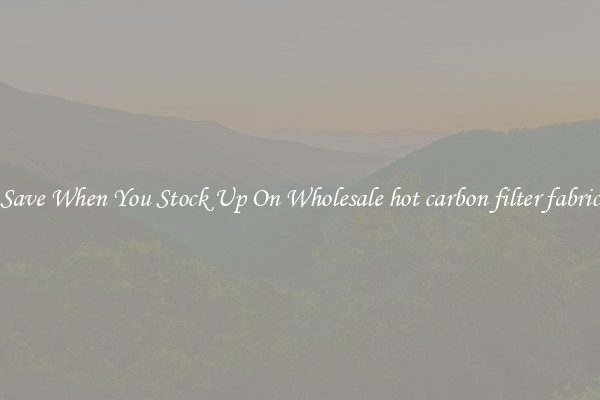 Save When You Stock Up On Wholesale hot carbon filter fabric