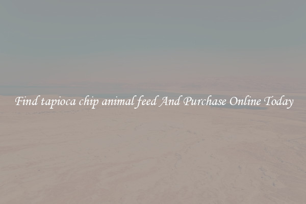 Find tapioca chip animal feed And Purchase Online Today