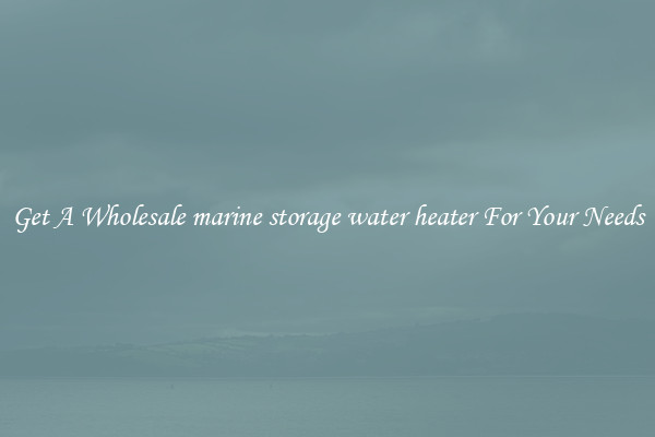 Get A Wholesale marine storage water heater For Your Needs
