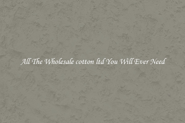 All The Wholesale cotton ltd You Will Ever Need
