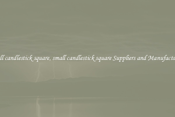 small candlestick square, small candlestick square Suppliers and Manufacturers