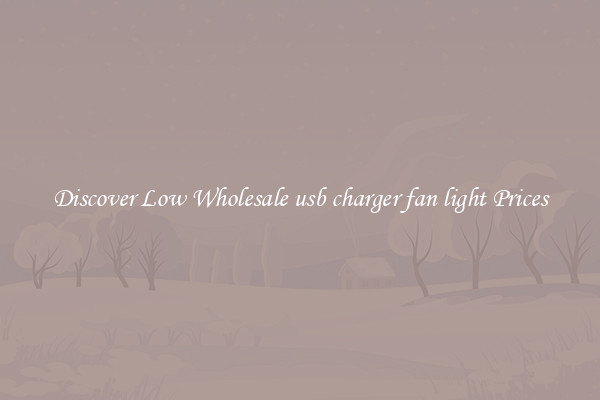 Discover Low Wholesale usb charger fan light Prices